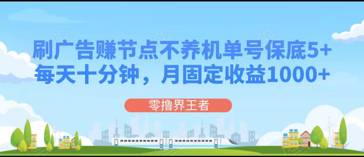 刷广告赚节点,每天十分钟单号保底5+,可多号批量操作,月固定收益1000+