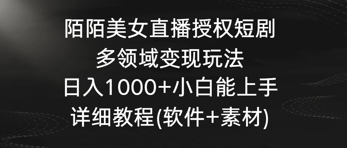 陌陌美女直播授权短剧,多领域变现玩法,日入1000+小白能上手,详细教程