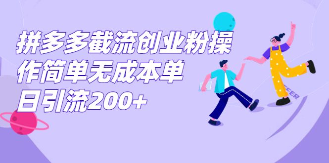 (7059期)拼多多截流创业粉操作简单无成本单日引流200+
