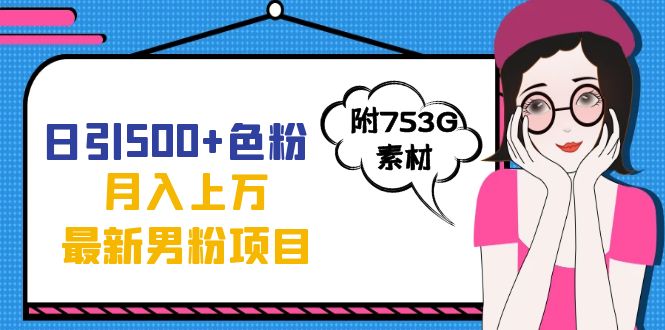 (7292期)日引500+色粉轻松月入上万九月份最新男粉项目(附753G素材)