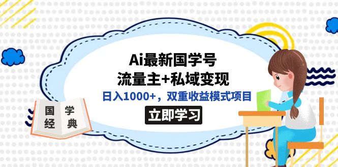 (7299期)全网首发Ai最新国学号流量主+私域变现,日入1000+,双重收益模式项目