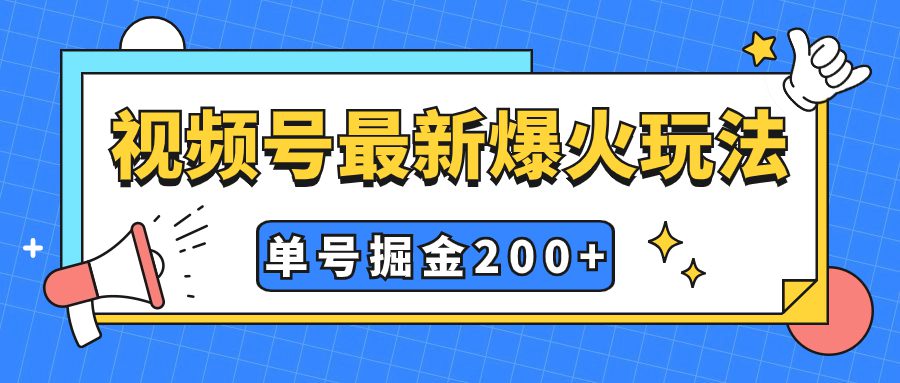 (7588期)视频号爆火新玩法,操作几分钟就可达到暴力掘金,单号收益200+小白式操作