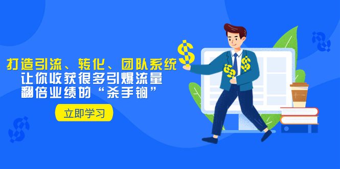 (8133期)教你打造引流、转化、团队系统,让你收获很多引爆流量、翻倍业绩的“…