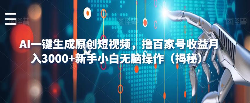 AI一键生成原创短视频,撸百家号收益月入3000+新手小白无脑操作(揭秘) AI一键生成原创短视频,撸百家号收益月入3000+新手小白无脑操作(揭秘)