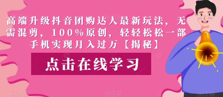 高端升级抖音团购达人最新玩法,无需混剪,100%原创,轻轻松松一部手机实现月入过万【揭秘】 高端升级抖音团购达人最新玩法,无需混剪,100%原创,轻轻松松一部手机实现月入过万【揭秘】