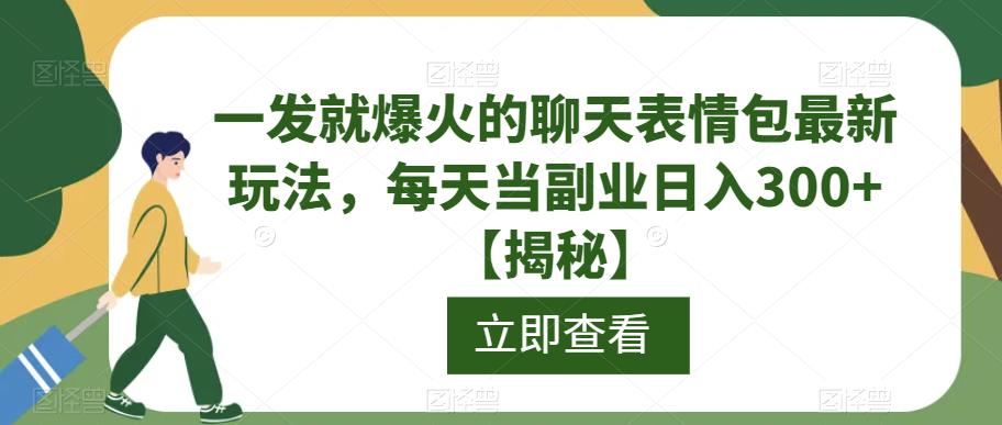 一发就爆火的聊天表情包最新玩法,每天当副业日入300+【揭秘】