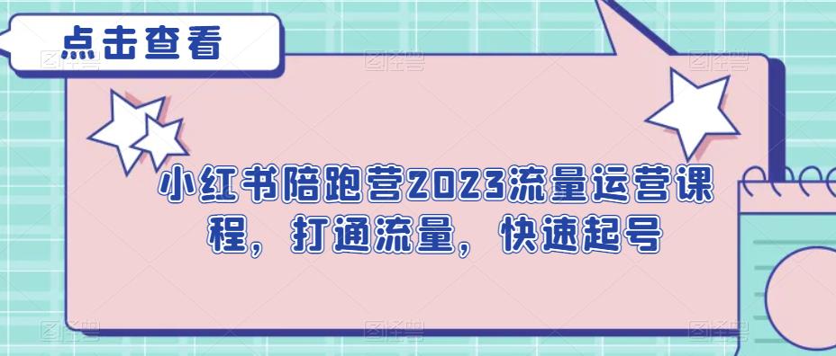 小红书陪跑营2023流量运营课程,打通流量,快速起号