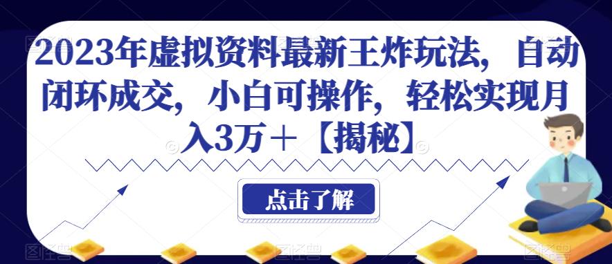 2023年虚拟资料最新王炸玩法,自动闭环成交,小白可操作,轻松实现月入3万+【揭秘】