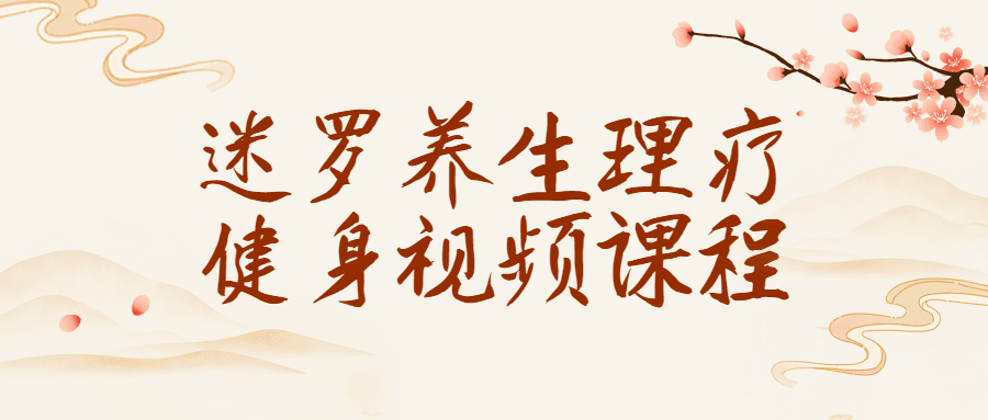 1683296647642334.png 迷罗养生理疗健身视频课程