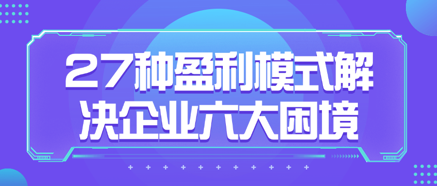 1719810649833615.png 27种盈利模式解决企业六大困境