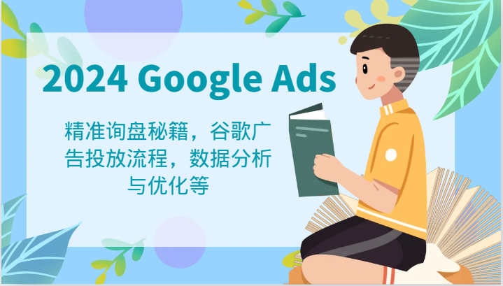 2024 Google Ads 教程:精准询盘秘籍,谷歌广告投放流程,数据分析与优化等