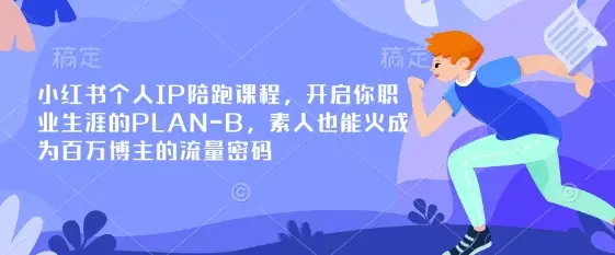 小红书个人IP陪跑课程,开启你职业生涯的PLAN-B,素人也能火成为百万博主的流量密码