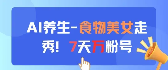 AI养生新玩法,食物美女走秀,7天万粉号