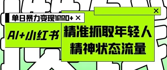 AI+小红书图文,精准抓取年轻人精神状态流量,单日暴力变现多张