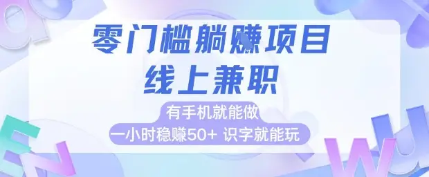 零门槛躺挣项目,线上兼职,有手机就能做 一小时稳挣50+,识字就能玩【揭秘】