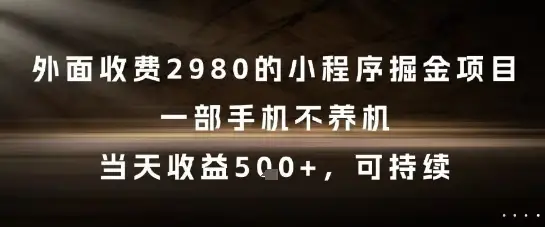 外面收费2980的小程序掘金项目,一部手机不养机,当天收益5张+,可持续【揭秘】