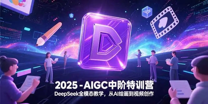 2025-AIGC中阶特训营,DeepSeek全模态教学,从AI绘画到视频创作