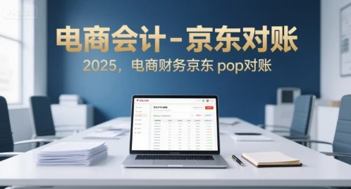 【精】电商会计-京东对账2025,电商财务京东pop对账-创业猫 【精】电商会计-京东对账2025,电商财务京东pop对账
