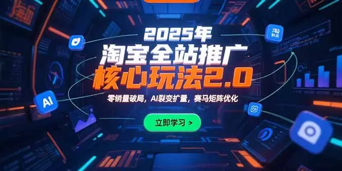 2025年淘宝全站推广核心玩法2.0:零销量破局,AI裂变扩量,赛马矩阵优化