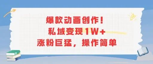 爆款动画创作!私域变现1W+涨粉巨猛,操作简单