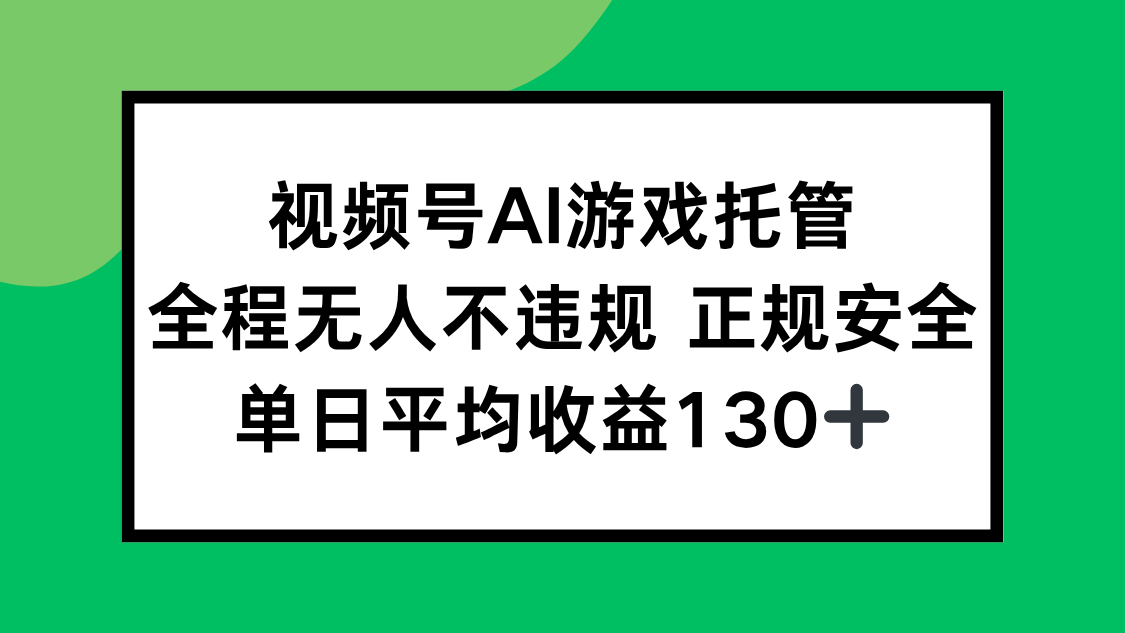 视频号AI游戏托管,全程无人不违规 正规安全,单日平均收益130+