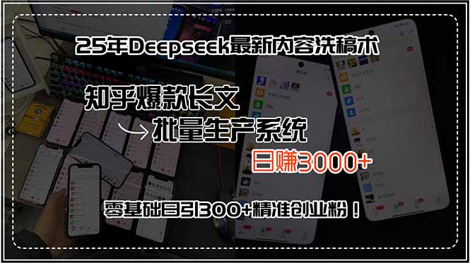 25年Deepseek最新内容洗稿术,知乎爆款长文批量生产系统,日赚3000+,…