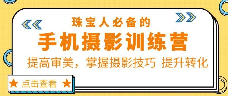 【精】珠宝人必备的手机摄影训练营第7期:提高审美,掌握摄影技巧提升转化-创业猫 【精】珠宝人必备的手机摄影训练营第7期:提高审美,掌握摄影技巧提升转化