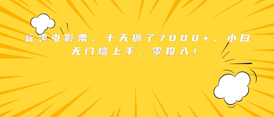 靠卖电影票,十天搞了7000+,小白无门槛上手,零投入!