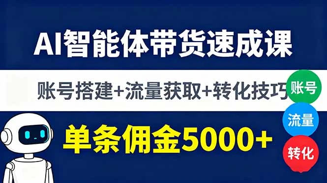【精】AI智能体带货速成课,账号搭建+流量获取+转化技巧,单条佣金5000+-创业猫 【精】AI智能体带货速成课,账号搭建+流量获取+转化技巧,单条佣金5000+
