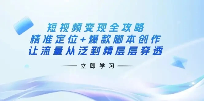 【精】短视频变现全攻略:精准定位+爆款脚本创作,让流量从泛到精层层穿透-创业猫 【精】短视频变现全攻略:精准定位+爆款脚本创作,让流量从泛到精层层穿透