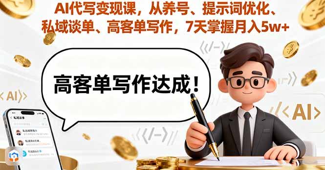 AI代写变现课,从养号、提示词优化、私域谈单、高客单写作,7天掌握月入5w