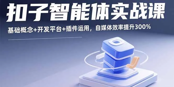 【精】扣子智能体实战课,基础概念+开发平台+插件运用,自媒体效率提升300%-创业猫 【精】扣子智能体实战课,基础概念+开发平台+插件运用,自媒体效率提升300%