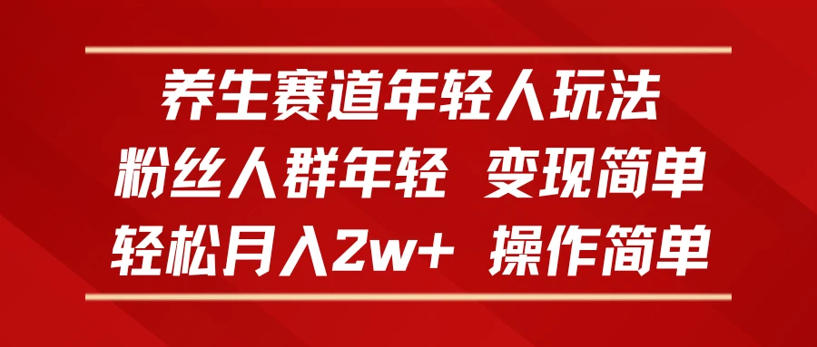 养生赛道年轻人玩法,粉丝人群年轻,变现简单,轻松月入2w+,操作简单-创业猫 养生赛道年轻人玩法,粉丝人群年轻,变现简单,轻松月入2w+,操作简单