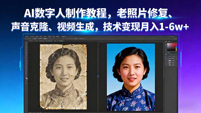 AI数字人制作教程,老照片修复、声音克隆、视频生成,技术变现月入1-6w+