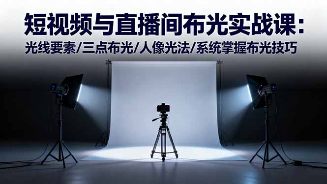短视频与直播间布光实战课:光线要素/三点布光/人像光法/系统掌握布光技巧