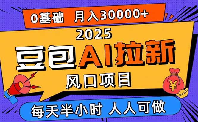 2025豆包AI拉新风口项目,0粉0基础月入3W+,新手小白轻松学会