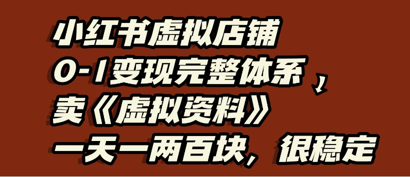 小红书虚拟店铺0-1变现完整体系:虚拟资料,一天一两百块,很稳定-创业猫 小红书虚拟店铺0-1变现完整体系:虚拟资料,一天一两百块,很稳定