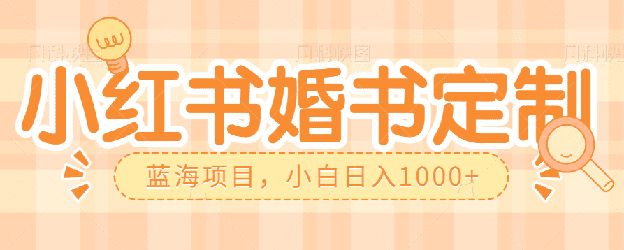 零门槛操作小红薯婚书定制，蓝海信息差项目，小白日入1000+