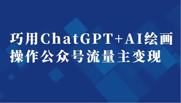 巧用ChatGPT+AI绘画操作公众号流量主变现副业分享课