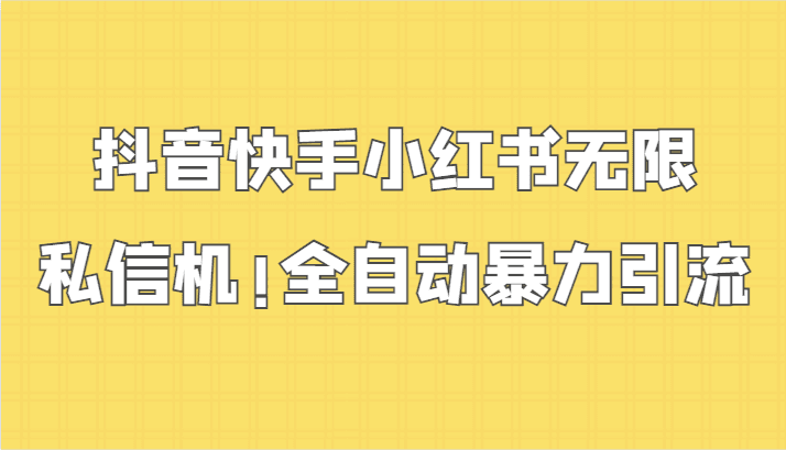 抖音快手小红书无限私信机，全自动暴力引流！