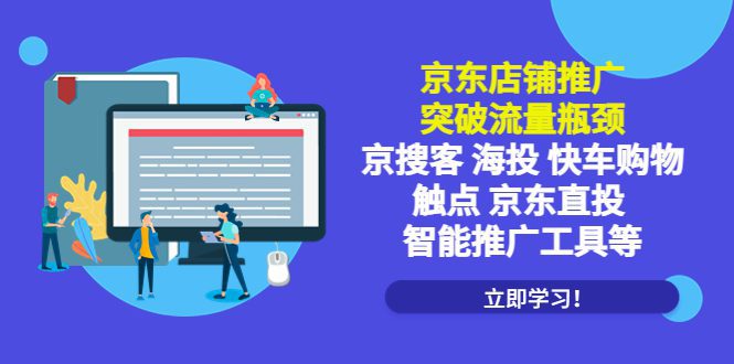 （5517期）京东店铺推广：突破流量瓶颈，京搜客海投快车购物触点京东直投智能推广工具