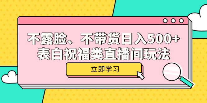 （5838期）不露脸、不带货日入500+的表白祝福类直播间玩法