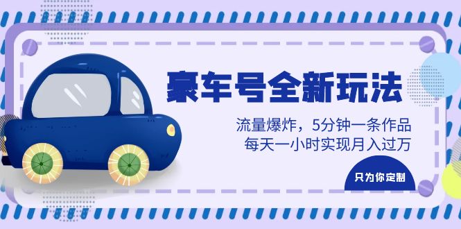 （6368期）豪车号全新玩法，流量爆炸，5分钟一条作品，每天一小时实现月入过万