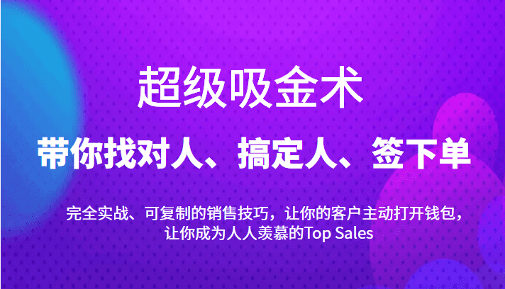 超级吸金术：带你找对人、搞定人、签下单，15节爆单销售成交课