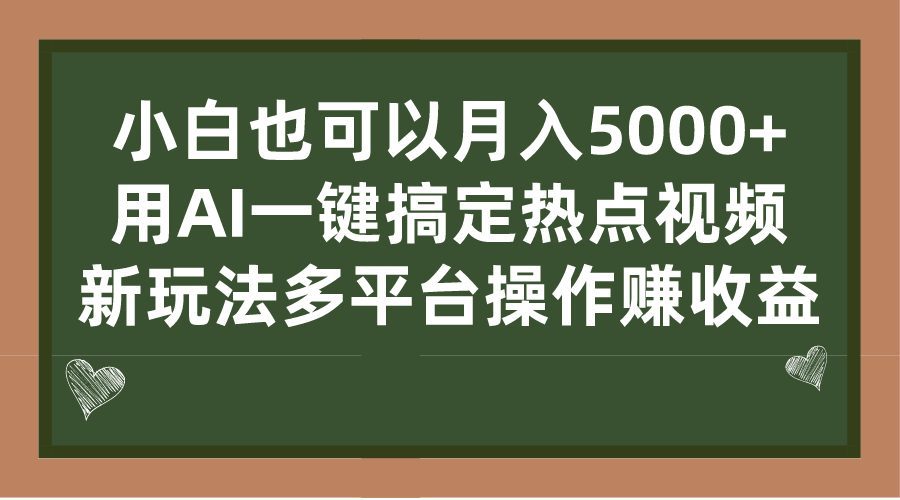 （7084期）小白也可以月入5000+， 用AI一键搞定热点视频， 新玩法多平台操作赚收益