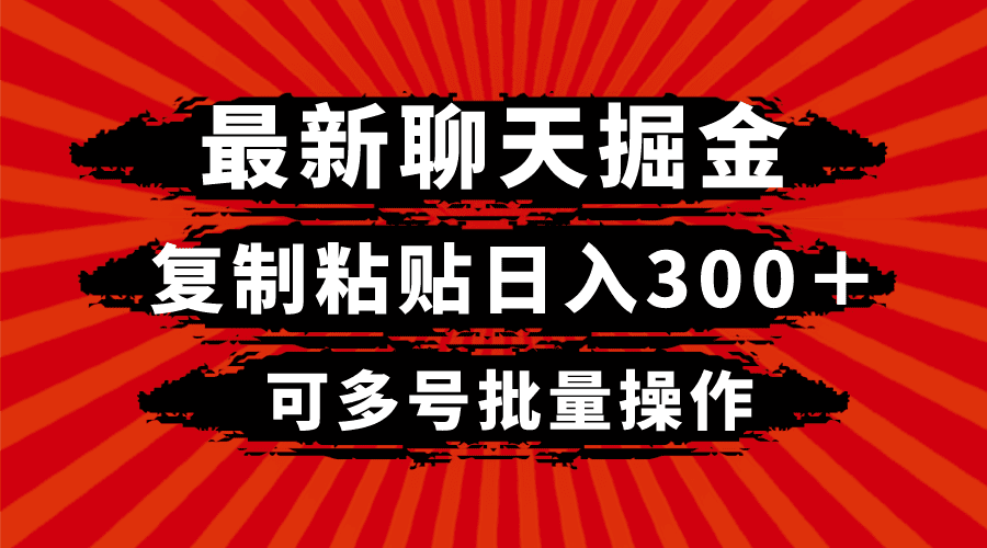 （8225期）最新聊天掘金，复制粘贴日入300＋，可多号批量操作