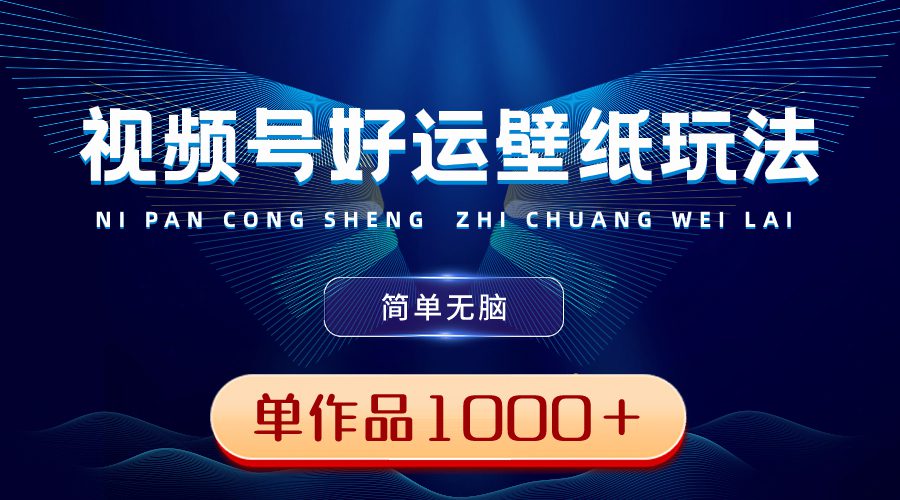 （8691期）视频号好运壁纸玩法，简单无脑 ，发一个爆一个，单作品收益1000＋
