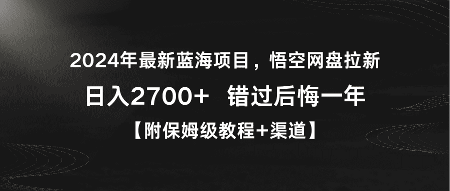 （9095期）2024年最新蓝海项目，悟空网盘拉新，日入2700+错过后悔一年【附保姆级教…