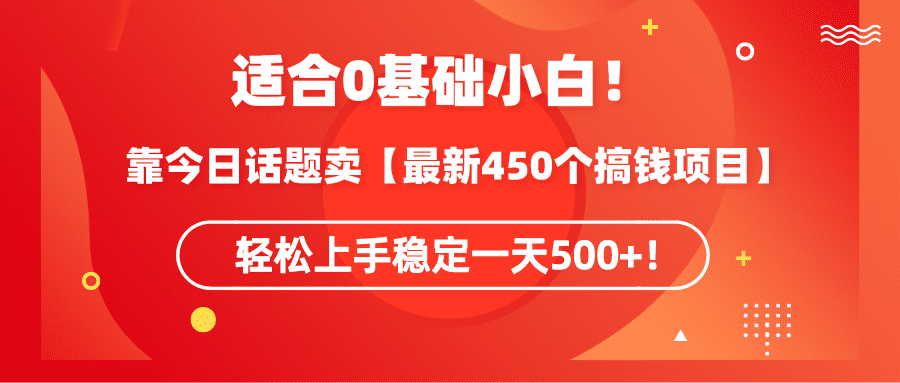 （9267期）适合0基础小白！靠今日话题卖【最新450个搞钱方法】轻松上手稳定一天500+！