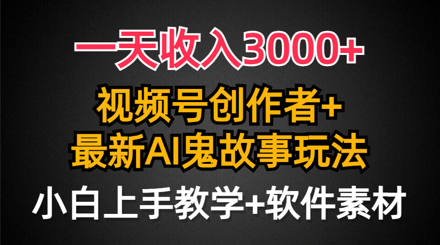 （9445期）一天收入3000+，视频号创作者AI创作鬼故事玩法，条条爆流量，小白也能轻…